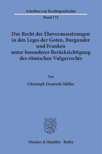 Das Recht der Ehevoraussetzungen in den Leges der Goten, Burgunder und Franken unter besonderer Berücksichtigung des römischen Vulgarrechts