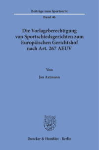 Die Vorlageberechtigung von Sportschiedsgerichten zum Europäischen Gerichtshof nach Art. 267 AEUV