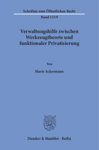 Verwaltungshilfe zwischen Werkzeugtheorie und funktionaler Privatisierung