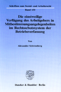 Die einstweilige Verfügung des Arbeitgebers in Mitbestimmungsangelegenheiten im Rechtsschutzsystem der Betriebsverfassung