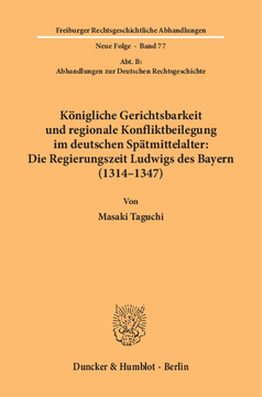 Königliche Gerichtsbarkeit und regionale Konfliktbeilegung im deutschen Spätmittelalter: Die Regierungszeit Ludwigs des Bayern (1314–1347)