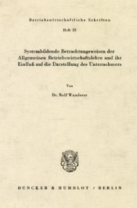 Systembildende Betrachtungsweisen der Allgemeinen Betriebswirtschaftslehre und ihr Einfluß auf die Darstellung des Unternehmers