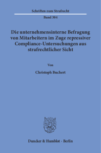 Die unternehmensinterne Befragung von Mitarbeitern im Zuge repressiver Compliance-Untersuchungen aus strafrechtlicher Sicht