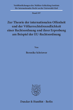 Zur Theorie der internationalen Offenheit und der Völkerrechtsfreundlichkeit einer Rechtsordnung und ihrer Erprobung am Beispiel der EU-Rechtsordnung Zur Theorie der internationalen Offenheit und der Völkerrechtsfreundlichkeit einer Rechtsordnung und ihrer Erprobung am Beispiel der EU-Rechtsordnung