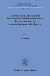 Das Polizeirecht als ein durch den Verhältnismäßigkeitsgrundsatz bestimmtes System von Abwägungsentscheidungen