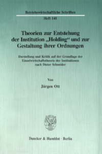Theorien zur Entstehung der Institution »Holding« und zur Gestaltung ihrer Ordnungen
