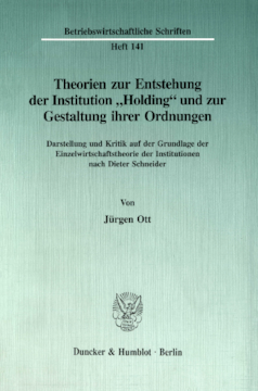 Theorien zur Entstehung der Institution »Holding« und zur Gestaltung ihrer Ordnungen Theorien zur Entstehung der Institution »Holding« und zur Gestaltung ihrer Ordnungen