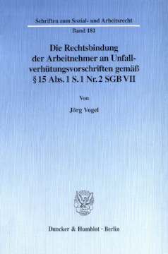 Die Rechtsbindung der Arbeitnehmer an Unfallverhütungsvorschriften gemäß § 15 Abs. 1 S. 1 Nr. 2 SGB VII Die Rechtsbindung der Arbeitnehmer an Unfallverhütungsvorschriften gemäß § 15 Abs. 1 S. 1 Nr. 2 SGB VII