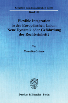 Flexible Integration in der Europäischen Union: Neue Dynamik oder Gefährdung der Rechtseinheit? Flexible Integration in der Europäischen Union: Neue Dynamik oder Gefährdung der Rechtseinheit?