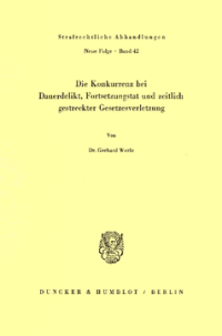Die Konkurrenz bei Dauerdelikt, Fortsetzungstat und zeitlich gestreckter Gesetzesverletzung