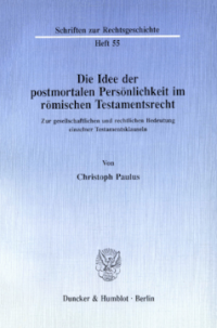 Die Idee der postmortalen Persönlichkeit im römischen Testamentsrecht