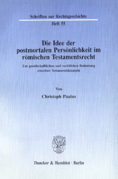 Die Idee der postmortalen Persönlichkeit im römischen Testamentsrecht Die Idee der postmortalen Persönlichkeit im römischen Testamentsrecht