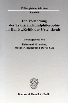 Die Vollendung der Transzendentalphilosophie in Kants »Kritik der Urteilskraft« Die Vollendung der Transzendentalphilosophie in Kants »Kritik der Urteilskraft«
