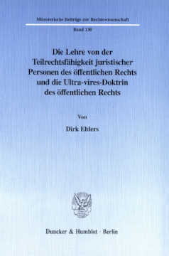 Die Lehre von der Teilrechtsfähigkeit juristischer Personen des öffentlichen Rechts und die Ultra-vires-Doktrin des öffentlichen Rechts Die Lehre von der Teilrechtsfähigkeit juristischer Personen des öffentlichen Rechts und die Ultra-vires-Doktrin des öffentlichen Rechts