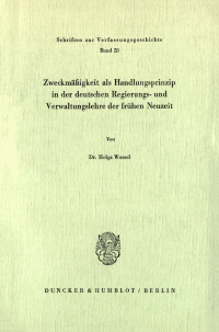 Zweckmäßigkeit als Handlungsprinzip in der deutschen Regierungs- und Verwaltungslehre der frühen Neuzeit