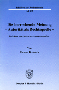 Die herrschende Meinung - Autorität als Rechtsquelle -