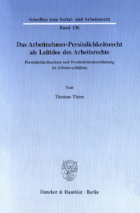 Das Arbeitnehmer-Persönlichkeitsrecht als Leitidee des Arbeitsrechts