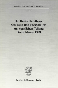 Die Deutschlandfrage von Jalta und Potsdam bis zur staatlichen Teilung Deutschlands 1949