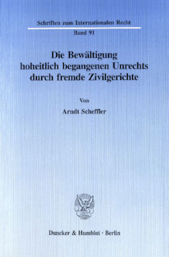 Die Bewältigung hoheitlich begangenen Unrechts durch fremde Zivilgerichte Die Bewältigung hoheitlich begangenen Unrechts durch fremde Zivilgerichte