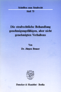 Die strafrechtliche Behandlung genehmigungsfähigen, aber nicht genehmigten Verhaltens