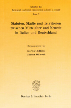 Statuten, Städte und Territorien zwischen Mittelalter und Neuzeit in Italien und Deutschland Statuten, Städte und Territorien zwischen Mittelalter und Neuzeit in Italien und Deutschland