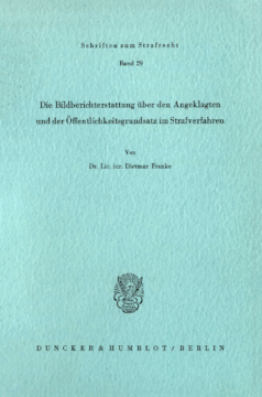 Die Bildberichterstattung über den Angeklagten und der Öffentlichkeitsgrundsatz im Strafverfahren Die Bildberichterstattung über den Angeklagten und der Öffentlichkeitsgrundsatz im Strafverfahren
