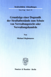 Grundzüge einer Dogmatik der Straftatbestände zum Schutz von Verwaltungsrecht oder Verwaltungshandeln