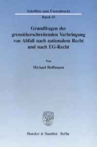 Grundfragen der grenzüberschreitenden Verbringung von Abfall nach nationalem Recht und nach EG-Recht
