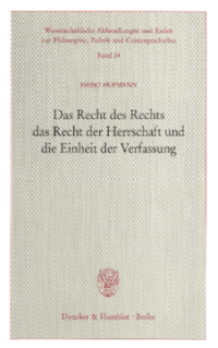 Das Recht des Rechts, das Recht der Herrschaft und die Einheit der Verfassung