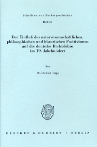 Der Einfluß des naturwissenschaftlichen, philosophischen und historischen Positivismus auf die deutsche Rechtslehre im 19. Jahrhundert