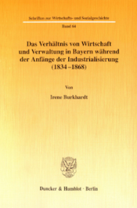 Das Verhältnis von Wirtschaft und Verwaltung in Bayern während der Anfänge der Industrialisierung (1834-1868)