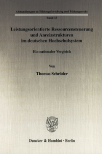 Leistungsorientierte Ressourcensteuerung und Anreizstrukturen im deutschen Hochschulsystem