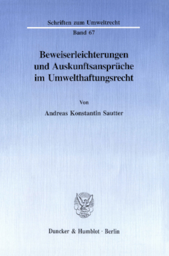 Beweiserleichterungen und Auskunftsansprüche im Umwelthaftungsrecht Beweiserleichterungen und Auskunftsansprüche im Umwelthaftungsrecht