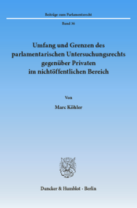 Umfang und Grenzen des parlamentarischen Untersuchungsrechts gegenüber Privaten im nichtöffentlichen Bereich