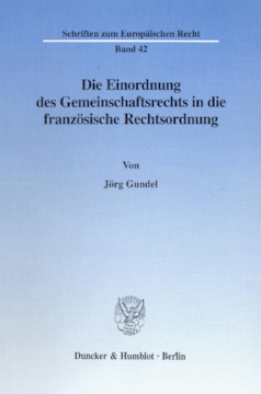 Die Einordnung des Gemeinschaftsrechts in die französische Rechtsordnung Die Einordnung des Gemeinschaftsrechts in die französische Rechtsordnung