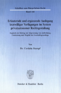Erläuternde und ergänzende Auslegung letztwilliger Verfügungen im System privatautonomer Rechtsgestaltung