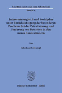 Interessenausgleich und Sozialplan unter Berücksichtigung der besonderen Probleme bei der Privatisierung und Sanierung von Betrieben in den neuen Bundesländern