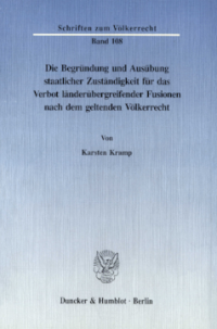 Die Begründung und Ausübung staatlicher Zuständigkeit für das Verbot länderübergreifender Fusionen nach dem geltenden Völkerrecht
