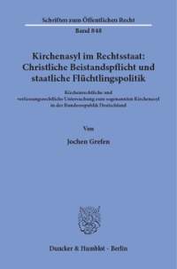 Kirchenasyl im Rechtsstaat: Christliche Beistandspflicht und staatliche Flüchtlingspolitik