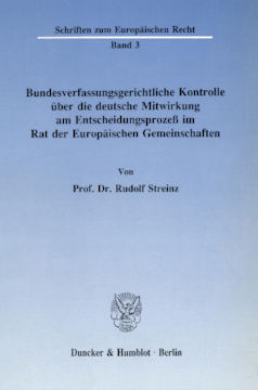 Bundesverfassungsgerichtliche Kontrolle über die deutsche Mitwirkung am Entscheidungsprozeß im Rat der Europäischen Gemeinschaften Bundesverfassungsgerichtliche Kontrolle über die deutsche Mitwirkung am Entscheidungsprozeß im Rat der Europäischen Gemeinschaften