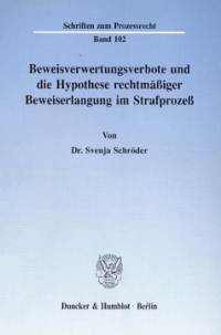 Beweisverwertungsverbote und die Hypothese rechtmäßiger Beweiserlangung im Strafprozeß