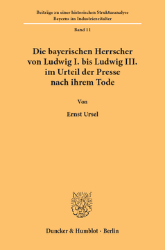 Die bayerischen Herrscher von Ludwig I. bis Ludwig III. im Urteil der Presse nach ihrem Tode Die bayerischen Herrscher von Ludwig I. bis Ludwig III. im Urteil der Presse nach ihrem Tode