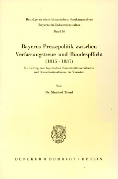 Bayerns Pressepolitik zwischen Verfassungstreue und Bundespflicht (1815 - 1837)