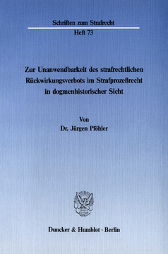 Zur Unanwendbarkeit des strafrechtlichen Rückwirkungsverbots im Strafprozeßrecht in dogmenhistorischer Sicht Zur Unanwendbarkeit des strafrechtlichen Rückwirkungsverbots im Strafprozeßrecht in dogmenhistorischer Sicht