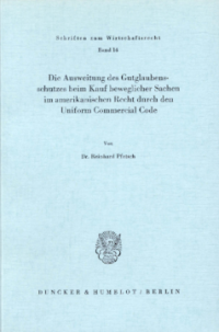 Die Ausweitung des Gutglaubensschutzes beim Kauf beweglicher Sachen im amerikanischen Recht durch den Uniform Commercial Code