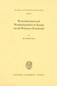 Wertrelativismus und Wertbestimmtheit im Kampf um die Weimarer Demokratie