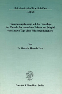 Finanzierungskonzept auf der Grundlage der Theorie des monetären Faktors am Beispiel eines neuen Typs einer Mittelstandsbrauerei