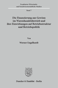 Die Finanzierung aus Gewinn im Warenhandelsbetrieb und ihre Einwirkungen auf Betriebsstruktur und Betriebspolitik Die Finanzierung aus Gewinn im Warenhandelsbetrieb und ihre Einwirkungen auf Betriebsstruktur und Betriebspolitik