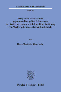 Der private Rechtsschutz gegen unzulässige Beschränkungen des Wettbewerbs und mißbräuchliche Ausübung von Marktmacht im deutschen Kartellrecht