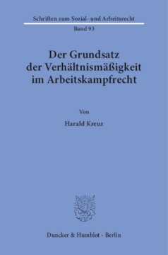 Der Grundsatz der Verhältnismäßigkeit im Arbeitskampfrecht Der Grundsatz der Verhältnismäßigkeit im Arbeitskampfrecht